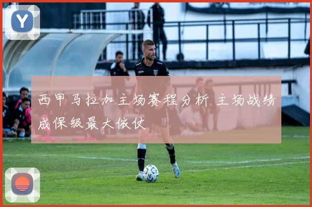 西甲马拉加主场赛程分析 主场战绩成保级最大依仗