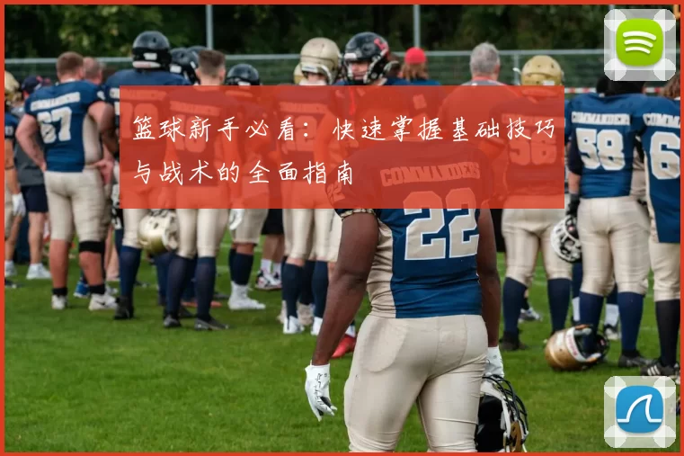 篮球新手必看：快速掌握基础技巧与战术的全面指南