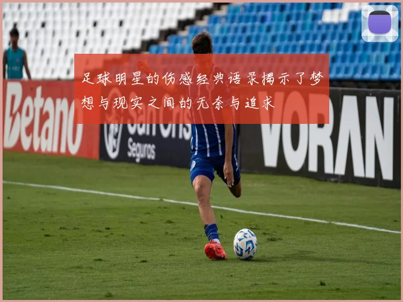 足球明星的伤感经典语录揭示了梦想与现实之间的无奈与追求