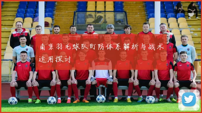南京羽毛球队盯防体系解析与战术运用探讨