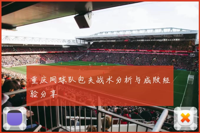 重庆网球队包夹战术分析与成败经验分享