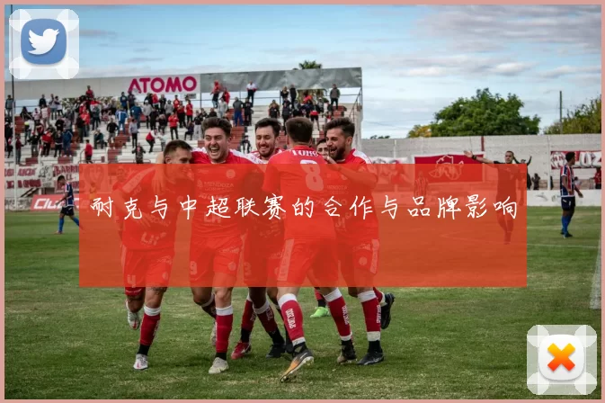 耐克与中超联赛的合作与品牌影响