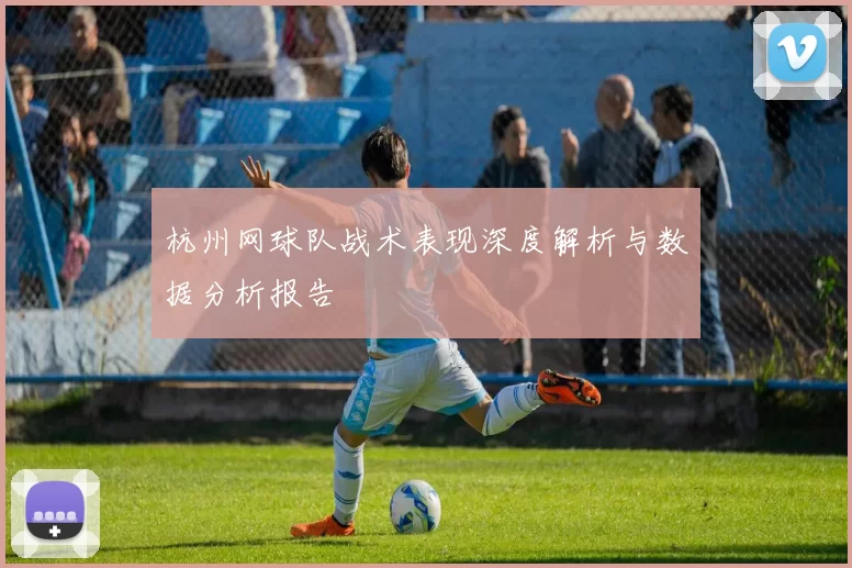 杭州网球队战术表现深度解析与数据分析报告