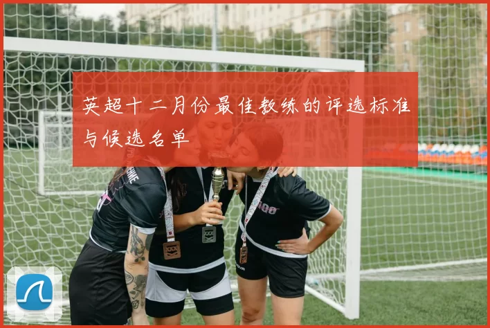 英超十二月份最佳教练的评选标准与候选名单