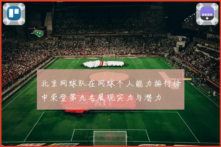 北京网球队在网球个人能力排行榜中荣登第九名展现实力与潜力