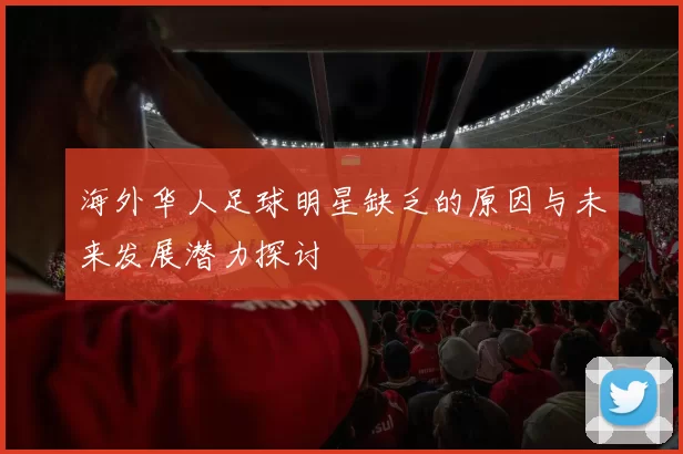 海外华人足球明星缺乏的原因与未来发展潜力探讨