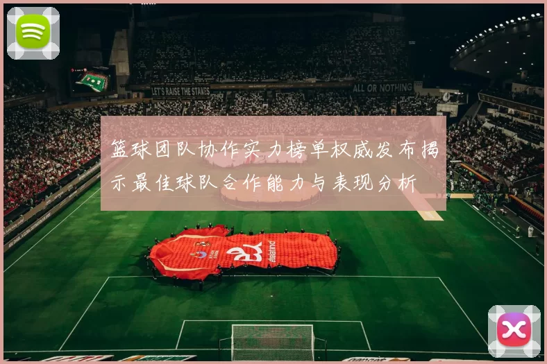 篮球团队协作实力榜单权威发布揭示最佳球队合作能力与表现分析