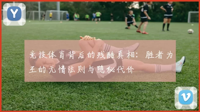 竞技体育背后的残酷真相：胜者为王的无情法则与隐秘代价